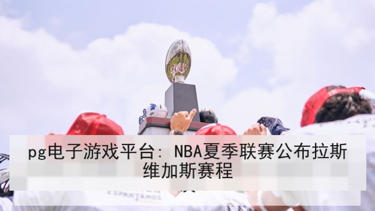 pg电子游戏平台: NBA夏季联赛公布拉斯维加斯赛程 pg电子游戏平台: NBA夏季联赛公布拉斯维加斯赛程