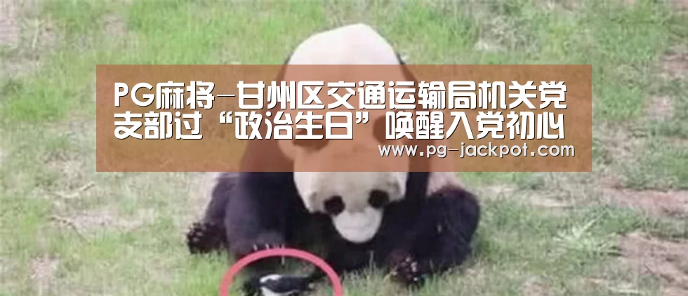 PG麻将-甘州区交通运输局机关党支部过“政治生日”唤醒入党初心(图3) PG电子