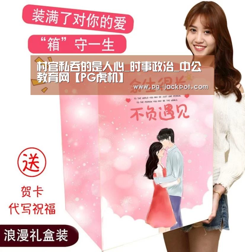 村官私吞的是人心_时事政治_中公教育网【PG虎机】